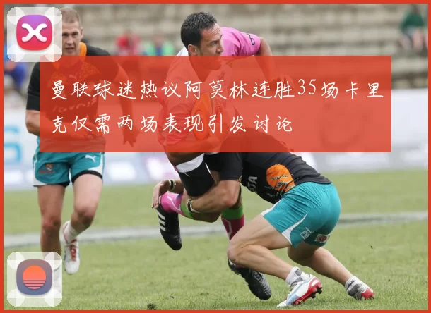 曼联球迷热议阿莫林连胜35场卡里克仅需两场表现引发讨论