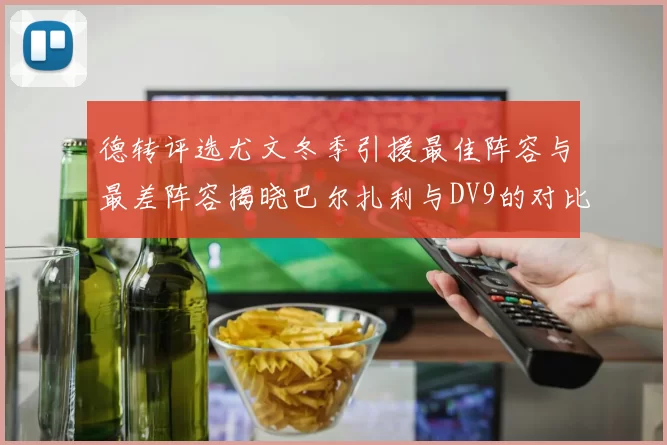 德转评选尤文冬季引援最佳阵容与最差阵容揭晓巴尔扎利与DV9的对比分析